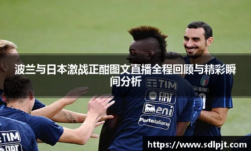 波兰与日本激战正酣图文直播全程回顾与精彩瞬间分析